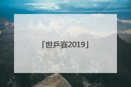 「世乒赛2019」世乒赛2022赛程