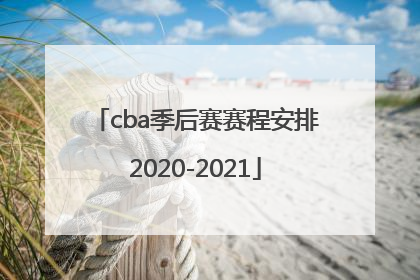「cba季后赛赛程安排2020-2021」cba季后赛赛程安排2020-2021打几场
