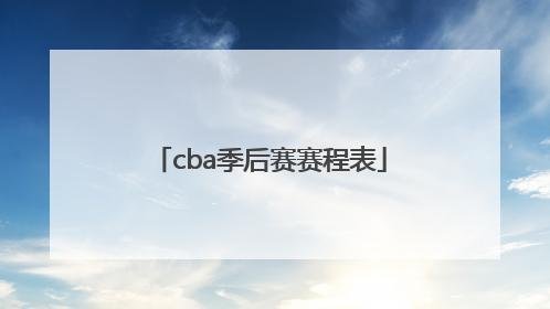 「cba季后赛赛程表」CBA季后赛赛程表广州教练是谁
