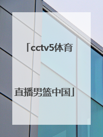 「cctv5体育直播男篮中国」cctv5体育直播男篮中国录像回放